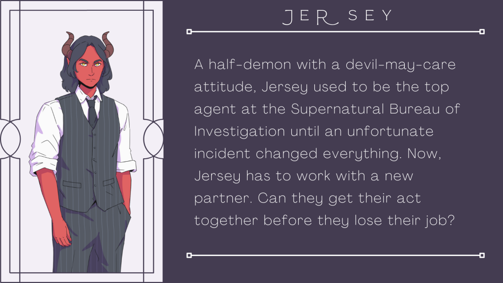 A non-binary, red-skinned half-demon in slacks, a dress shirt, and a vest. Accompanying text reads "A half-demon with a devil-may-care attitude, Jersey used to be the top agent at the Supernatural Bureau of Investigation until an unfortunate incident changed everything. Now, Jersey has to work with a new partner. Can they get their act together before they lose their job?"